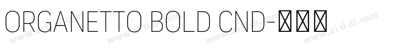 Organetto Bold Cnd字体转换 Organetto Bold Cnd字体转换